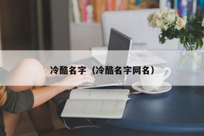 ​冷酷名字（冷酷名字网名）