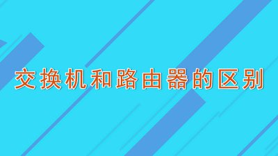 ​网络交换机和路由器什么区别 家用交换机和路由器的区别