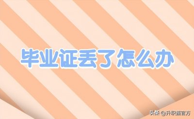 ​毕业证丢失后如何补办？千万别一急就办假证！补救方法很简单！